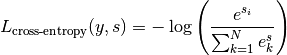 L_\text{cross-entropy} (y, s) =
         -\log \left( \frac{e^{s_i}}{\sum_{k=1}^N e^s_k} \right)